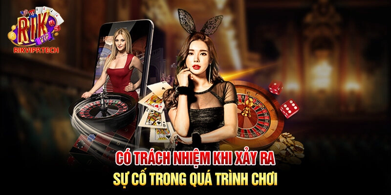 Có trách nhiệm khi xảy ra sự cố trong quá trình chơi